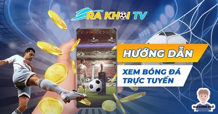 Hướng dẫn xem bóng đá trực tiếp trên RakhoiTV
