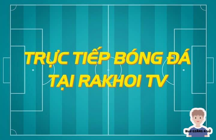 Lưu ý khi xem bóng đá tại RakhoiTV