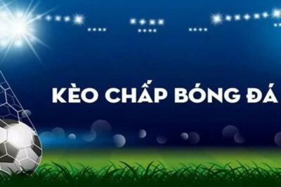 Kèo chấp 2 trái là gì và những kinh nghiệm chơi luôn thắng