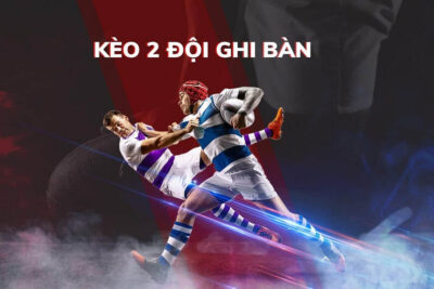 Kèo 2 đội ghi bàn là gì? Các mẹo soi kèo 2 đội ghi bàn chuẩn