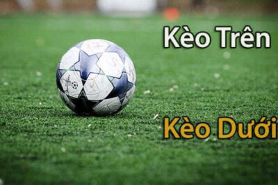 Kèo trên dưới là gì? Cách bắt kèo trên dưới luôn thắng