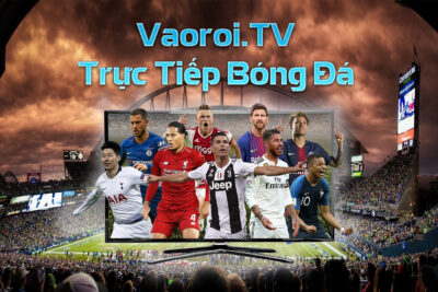Vaoroi TV – Website bóng đá trực tuyến đỉnh cao chất lượng