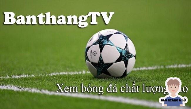 Hướng dẫn xem Banthang TV trực tiếp bóng đá